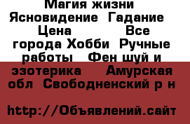 Магия жизни. Ясновидение. Гадание. › Цена ­ 1 000 - Все города Хобби. Ручные работы » Фен-шуй и эзотерика   . Амурская обл.,Свободненский р-н